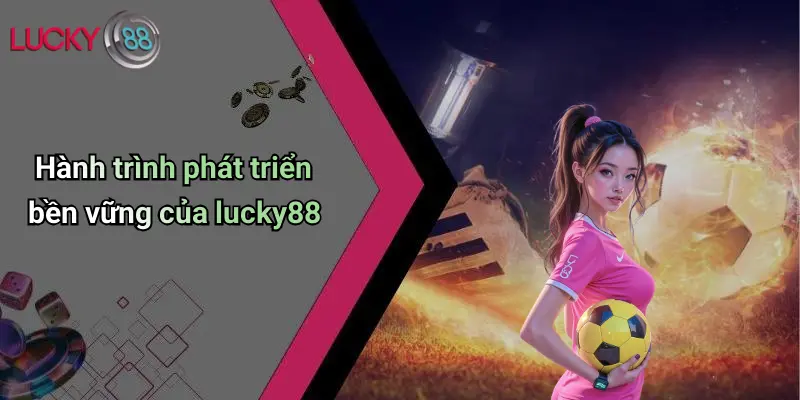 Hành trình phát triển bền vững của lucky88
