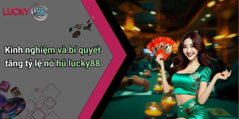 Kinh nghiệm và bí quyết tăng tỷ lệ nổ hũ lucky88